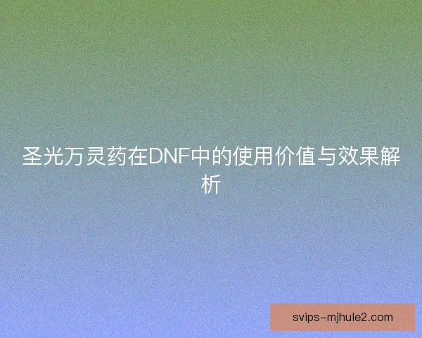 圣光万灵药在DNF中的使用价值与效果解析